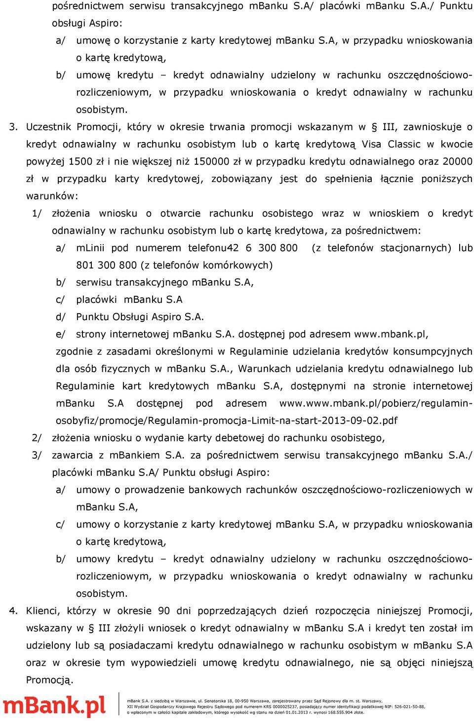 3. Uczestnik Promocji, który w okresie trwania promocji wskazanym w III, zawnioskuje o kredyt odnawialny w rachunku osobistym lub o kartę kredytową Visa Classic w kwocie powyżej 1500 zł i nie