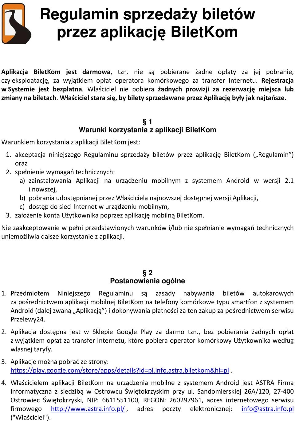 Właściciel nie pobiera żadnych prowizji za rezerwację miejsca lub zmiany na biletach. Właściciel stara się, by bilety sprzedawane przez Aplikację były jak najtańsze.