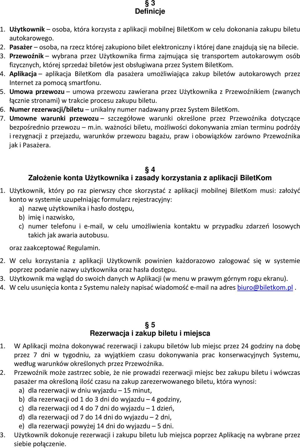 Przewoźnik wybrana przez Użytkownika firma zajmująca się transportem autokarowym osób fizycznych, której sprzedaż biletów jest obsługiwana przez System BiletKom. 4.