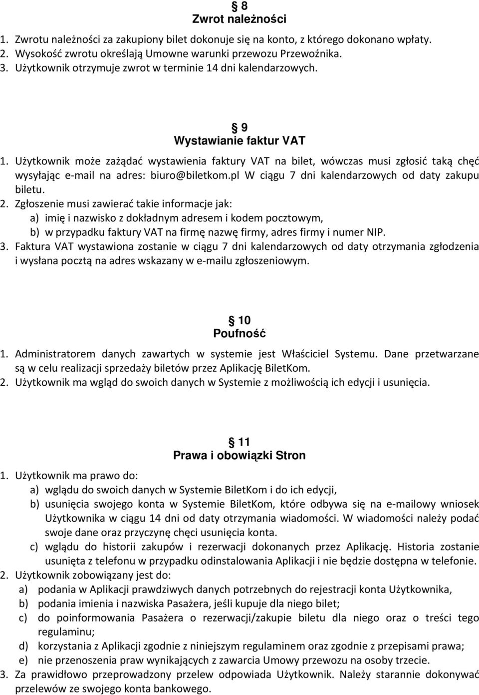 Użytkownik może zażądać wystawienia faktury VAT na bilet, wówczas musi zgłosić taką chęć wysyłając e-mail na adres: biuro@biletkom.pl W ciągu 7 dni kalendarzowych od daty zakupu biletu. 2.