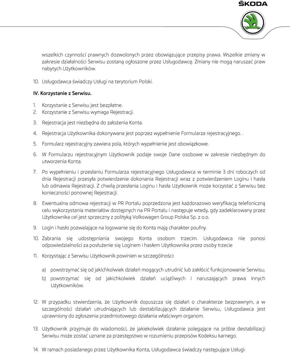 Korzystanie z Serwisu wymaga Rejestracji. 3. Rejestracja jest niezbędna do założenia Konta. 4. Rejestracja Użytkownika dokonywana jest poprzez wypełnienie Formularza rejestracyjnego.. 5.