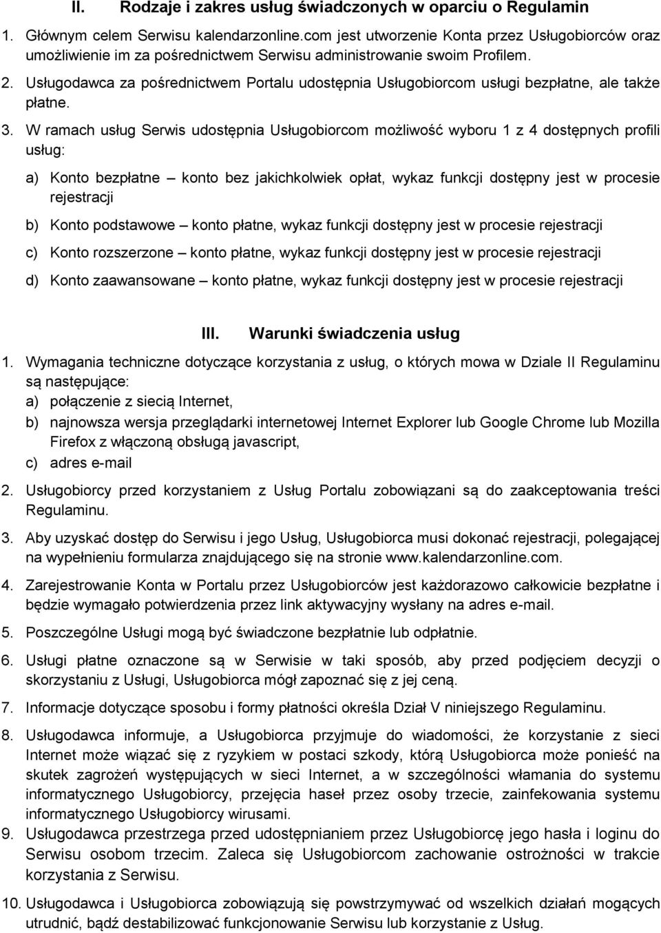 Usługodawca za pośrednictwem Portalu udostępnia Usługobiorcom usługi bezpłatne, ale także płatne. 3.