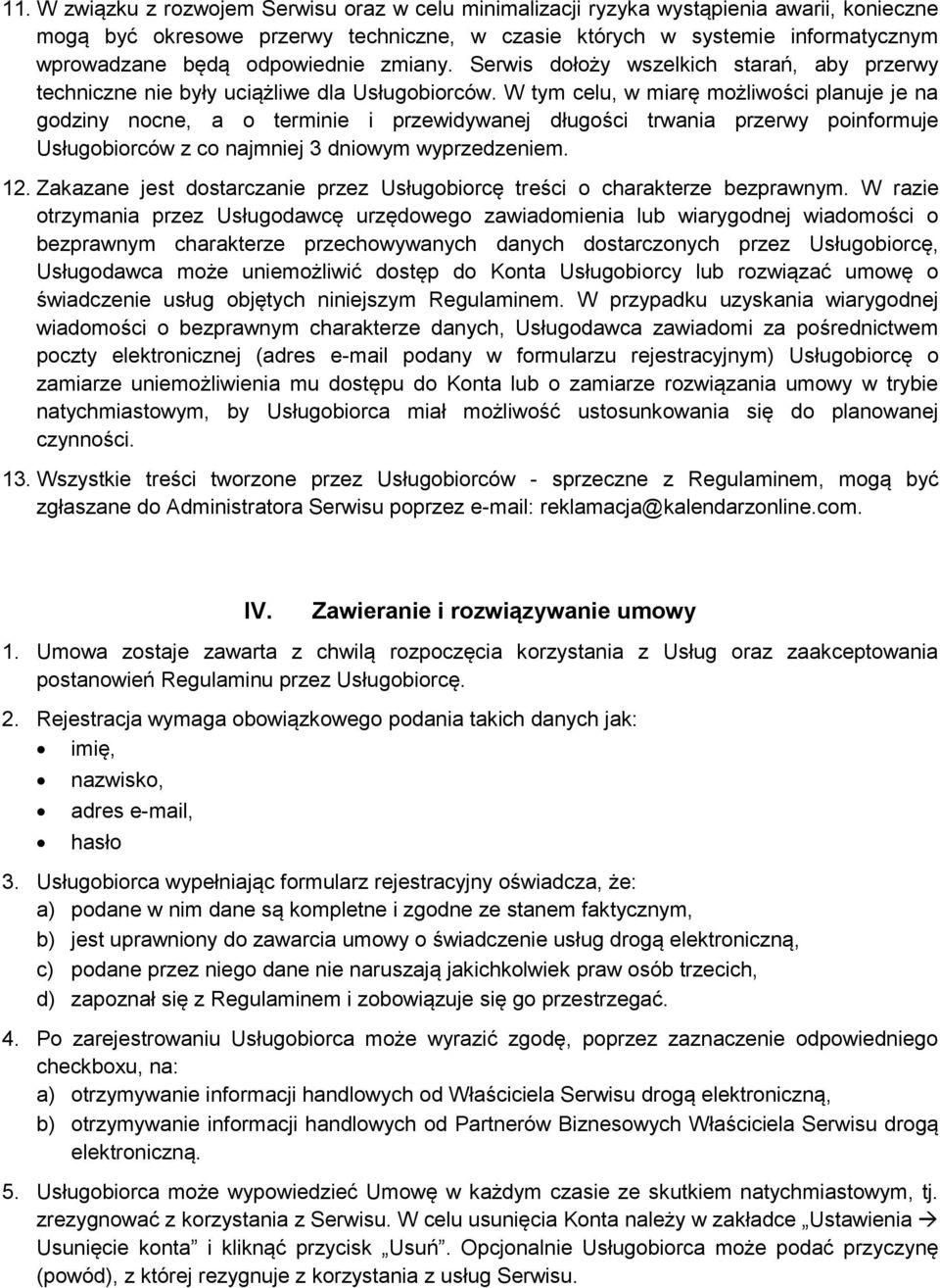 W tym celu, w miarę możliwości planuje je na godziny nocne, a o terminie i przewidywanej długości trwania przerwy poinformuje Usługobiorców z co najmniej 3 dniowym wyprzedzeniem. 12.