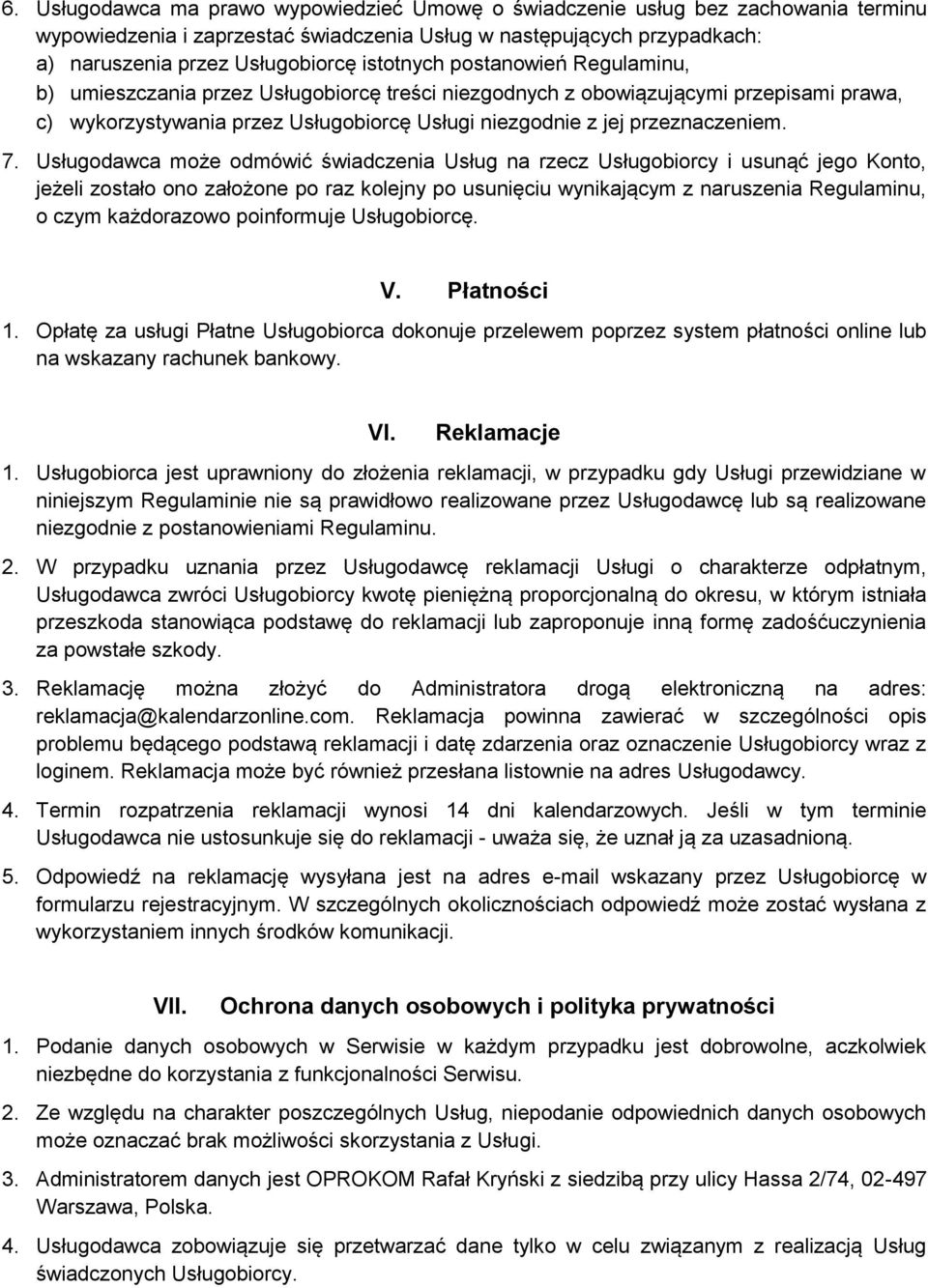 7. Usługodawca może odmówić świadczenia Usług na rzecz Usługobiorcy i usunąć jego Konto, jeżeli zostało ono założone po raz kolejny po usunięciu wynikającym z naruszenia Regulaminu, o czym