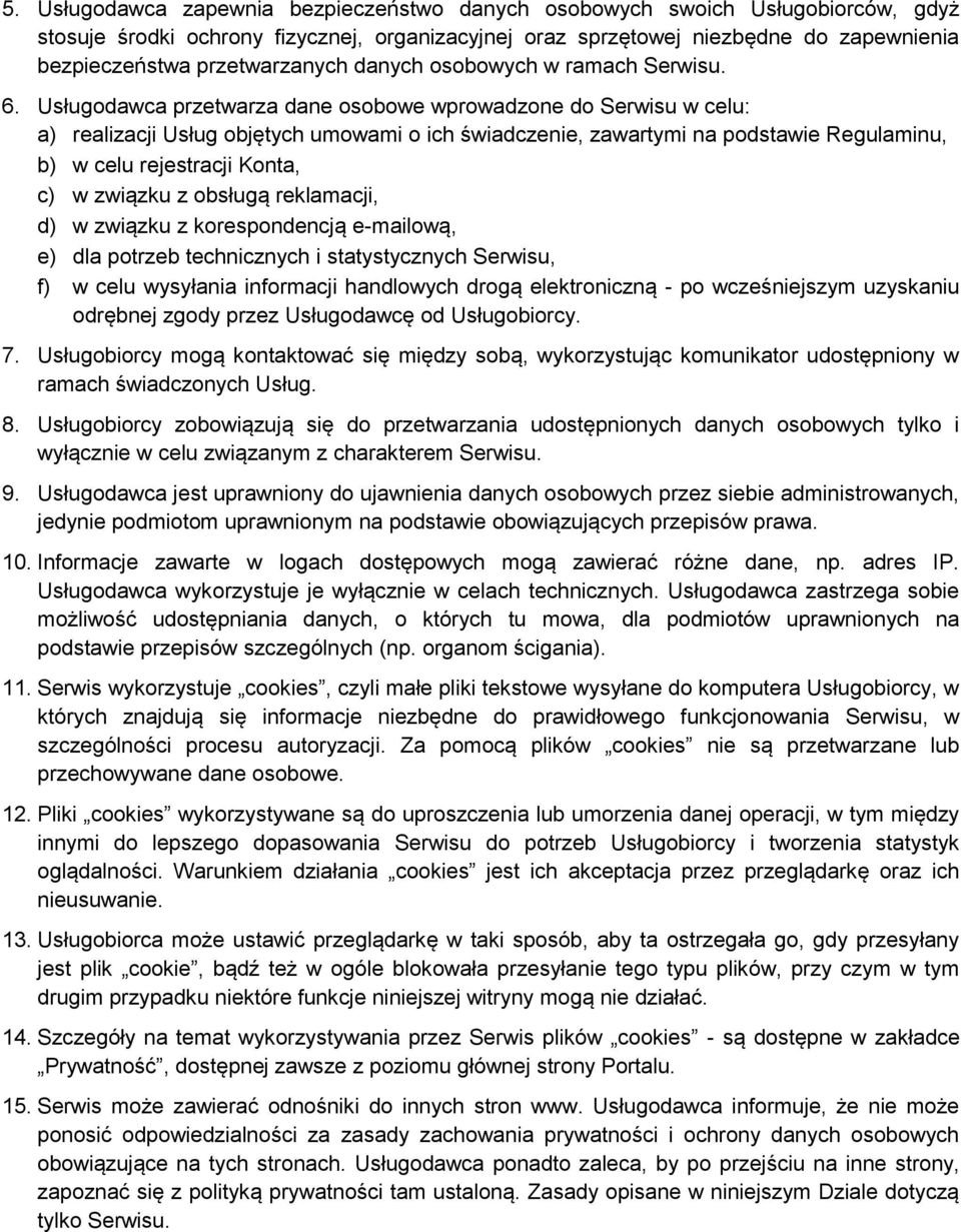 Usługodawca przetwarza dane osobowe wprowadzone do Serwisu w celu: a) realizacji Usług objętych umowami o ich świadczenie, zawartymi na podstawie Regulaminu, b) w celu rejestracji Konta, c) w związku