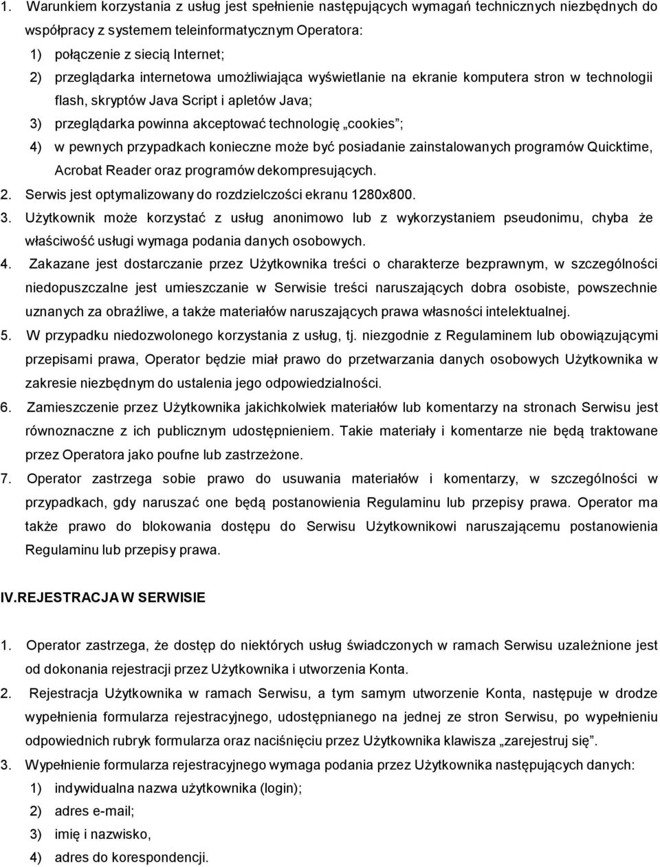 przypadkach konieczne może być posiadanie zainstalowanych programów Quicktime, Acrobat Reader oraz programów dekompresujących. 2. Serwis jest optymalizowany do rozdzielczości ekranu 1280x800. 3.