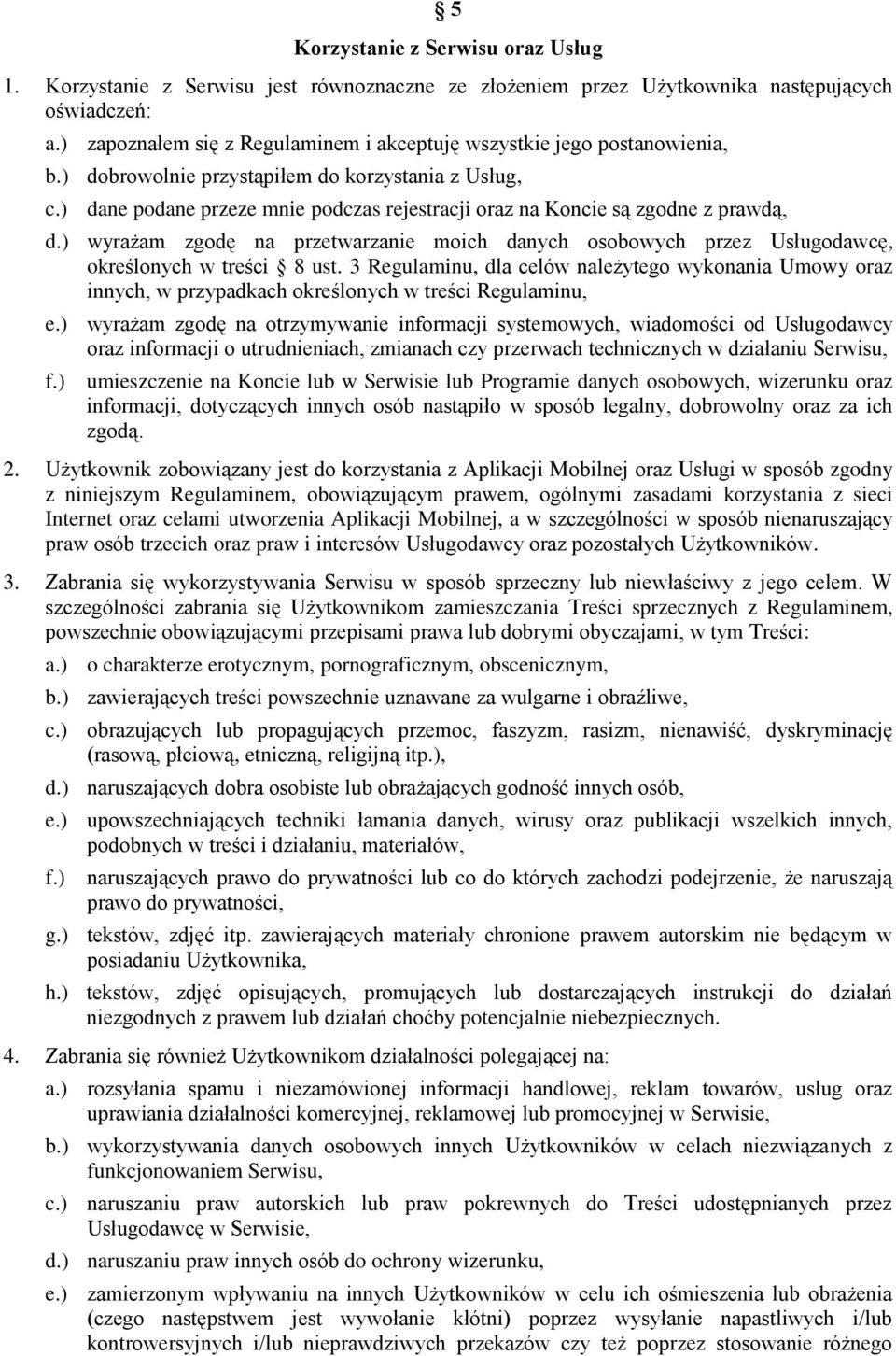 ) dane podane przeze mnie podczas rejestracji oraz na Koncie są zgodne z prawdą, d.) wyrażam zgodę na przetwarzanie moich danych osobowych przez Usługodawcę, określonych w treści 8 ust.