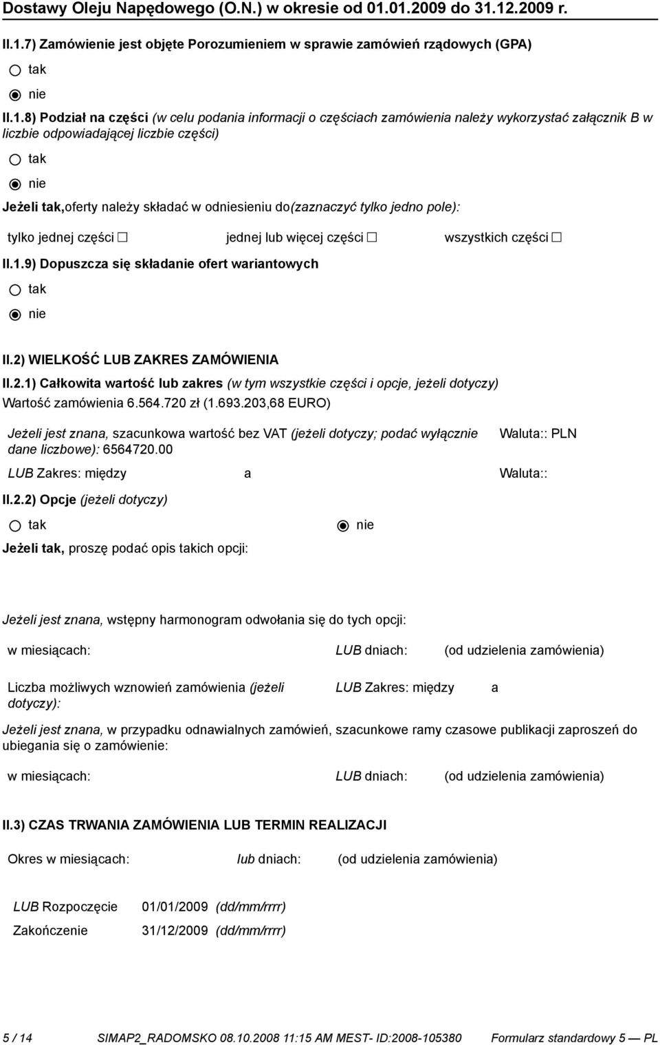 9) Dopuszcza się składa ofert wariantowych II.2) WIELKOŚĆ LUB ZAKRES ZAMÓWIENIA II.2.1) Całkowita wartość lub zakres (w tym wszystkie części i opcje, jeżeli dotyczy) Wartość zamówienia 6.564.