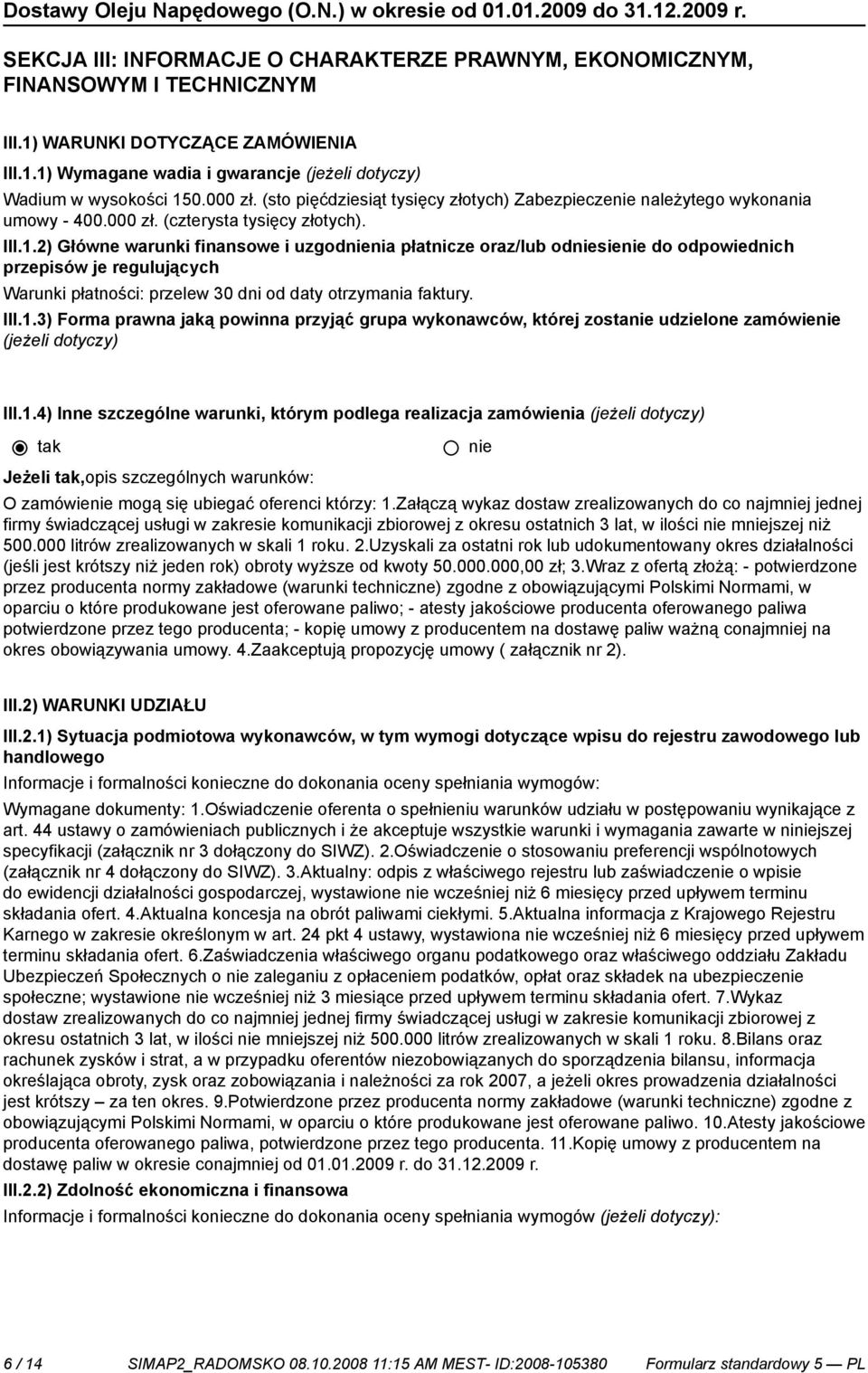 2) Główne warunki finansowe i uzgodnia płatnicze oraz/lub odsie do odpowiednich przepisów je regulujących Warunki płatności: przelew 30 dni od daty otrzymania faktury. III.1.