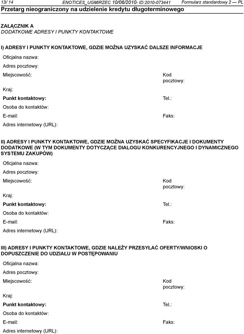 : Faks: II) ADRESY I PUNKTY KONTAKTOWE, GDZIE MOŻNA UZYSKAĆ SPECYFIKACJE I DOKUMENTY DODATKOWE (W TYM DOKUMENTY DOTYCZĄCE DIALOGU KONKURENCYJNEGO I DYNAMICZNEGO SYSTEMU ZAKUPÓW) : Faks: III) ADRESY I