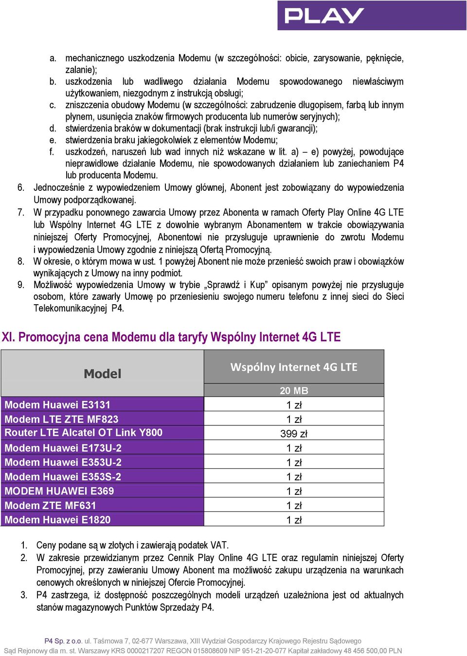 zniszczenia obudowy Modemu (w szczególności: zabrudzenie długopisem, farbą lub innym płynem, usunięcia znaków firmowych producenta lub numerów seryjnych); d.