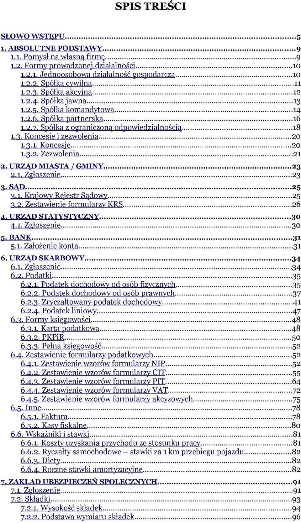 ..20 1.3.1. Koncesje...20 1.3.2. Zezwolenia...21 2. URZĄD MIASTA / GMINY...23 2.1. Zgłoszenie...23 3. SĄD...25 3.1. Krajowy Rejestr Sądowy...25 3.2. Zestawienie formularzy KRS...26 4.