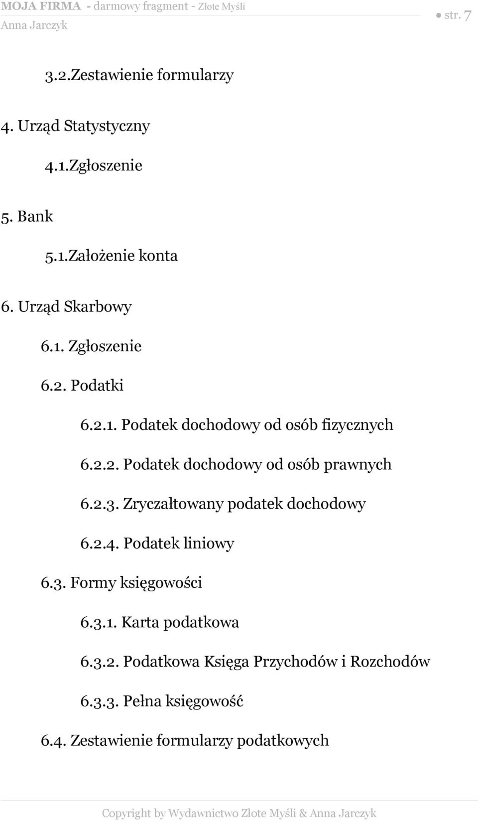 2.3. Zryczałtowany podatek dochodowy 6.2.4. Podatek liniowy 6.3. Formy księgowości 6.3.1. Karta podatkowa 6.3.2. Podatkowa Księga Przychodów i Rozchodów 6.