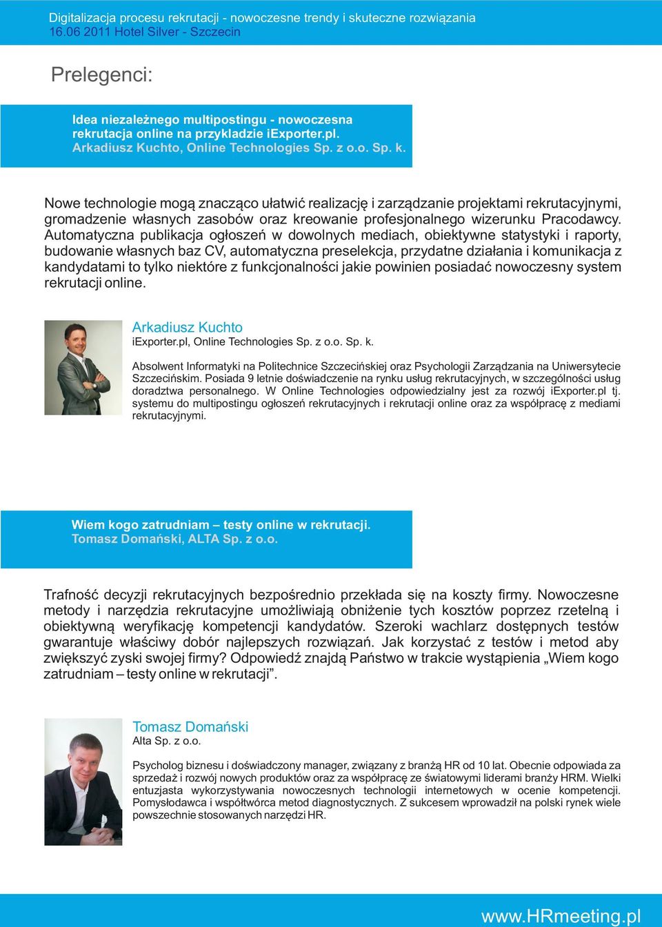 Automatyczna publikacja og³oszeñ w dowolnych mediach, obiektywne statystyki i raporty, budowanie w³asnych baz CV, automatyczna preselekcja, przydatne dzia³ania i komunikacja z kandydatami to tylko