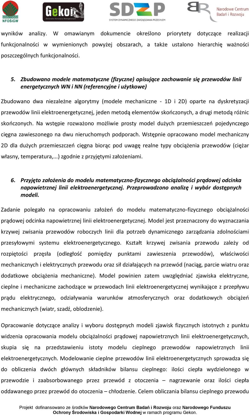 oparte na dyskretyzacji przewodów linii elektroenergetycznej, jeden metodą elementów skończonych, a drugi metodą różnic skończonych.