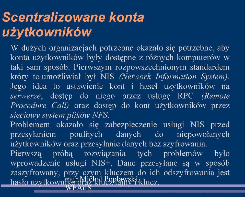 Jego idea to ustawienie kont i haseł użytkowników na serwerze, dostęp do niego przez usługę RPC (Remote Procedure Call) oraz dostęp do kont użytkowników przez sieciowy system plików NFS.