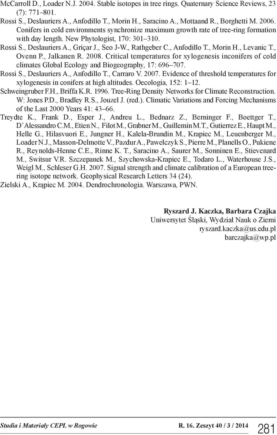 , Anfodillo T., Morin H., Levanic T., Ovenn P., Jalkanen R. 2008. Critical temperatures for xylogenesis inconifers of cold climates Global Ecology and Biogeography, 17: 696 707. Rossi S.