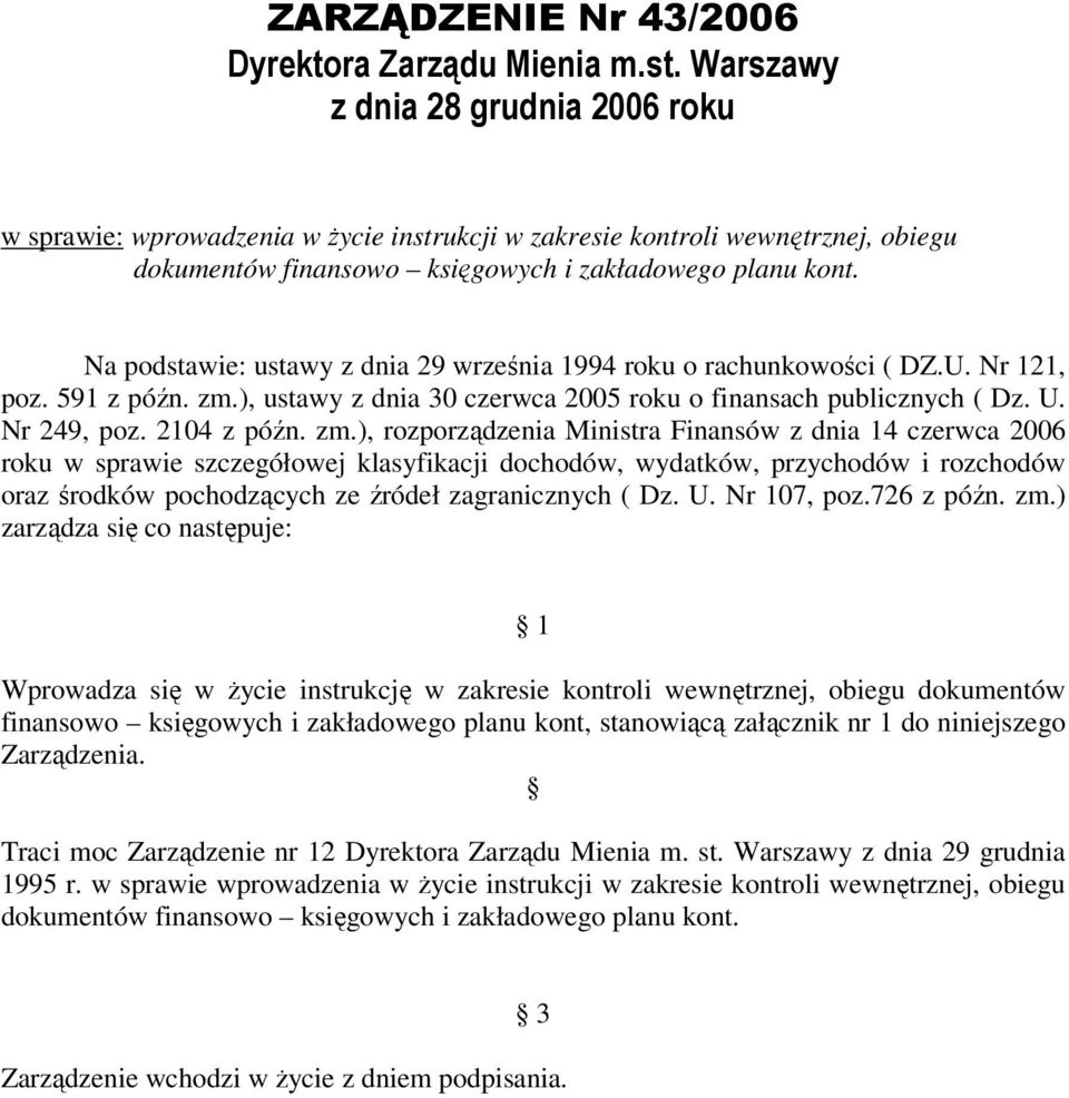 Na podstawie: ustawy z dnia 29 września 1994 roku o rachunkowości ( DZ.U. Nr 121, poz. 591 z późn. zm.), ustawy z dnia 30 czerwca 2005 roku o finansach publicznych ( Dz. U. Nr 249, poz. 2104 z późn.