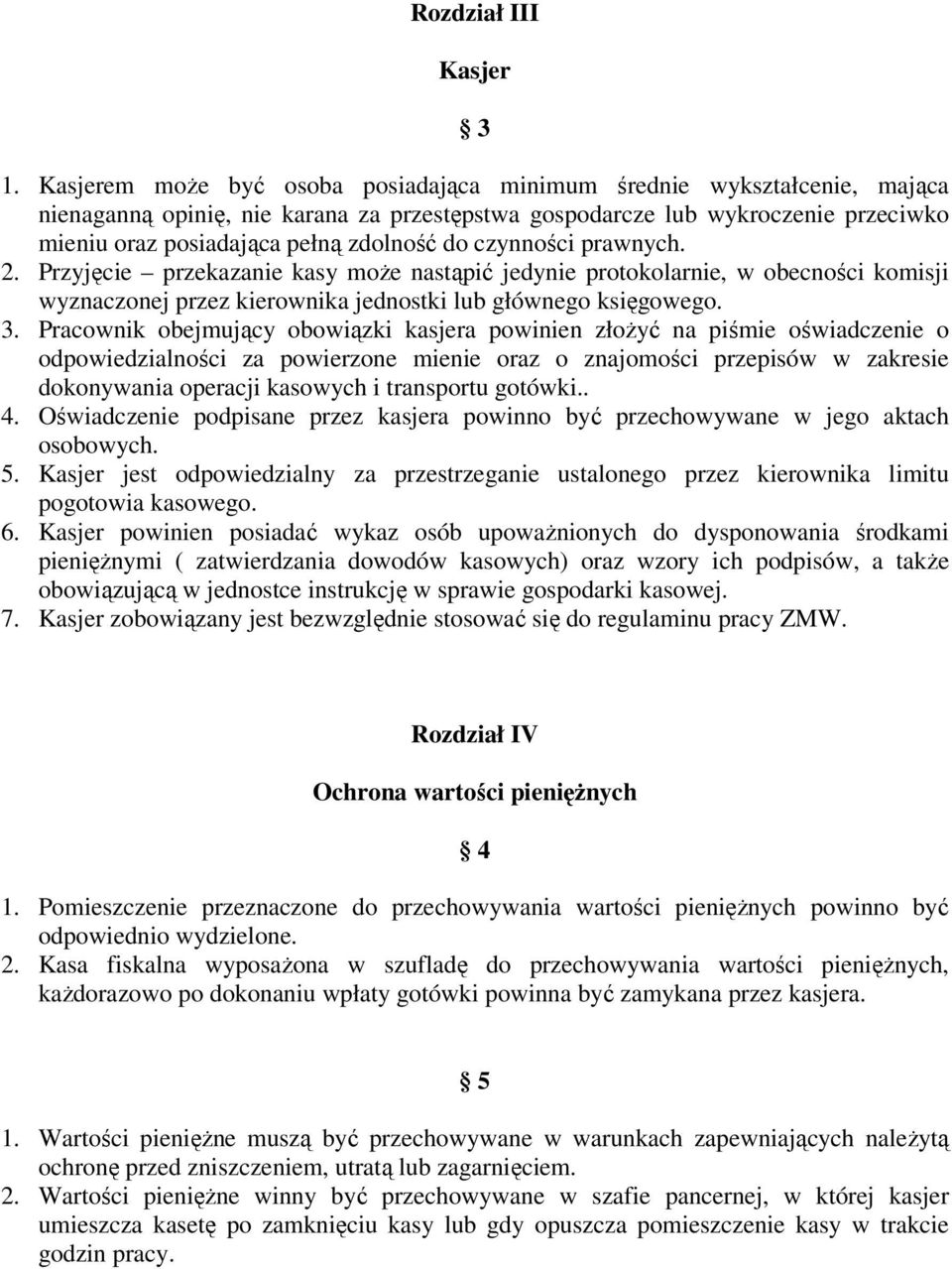 czynności prawnych. 2. Przyjęcie przekazanie kasy może nastąpić jedynie protokolarnie, w obecności komisji wyznaczonej przez kierownika jednostki lub głównego księgowego. 3.