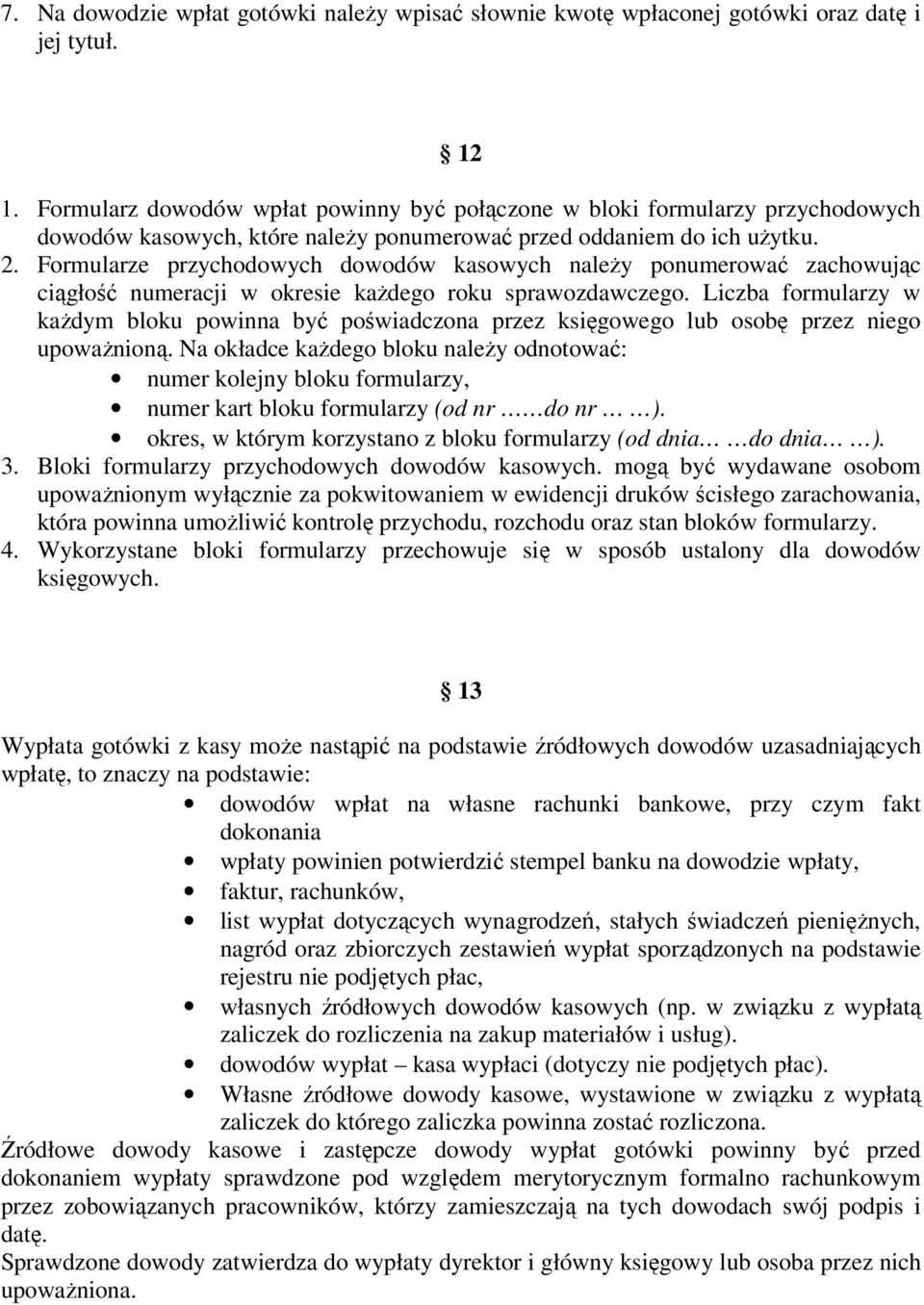 Formularze przychodowych dowodów kasowych należy ponumerować zachowując ciągłość numeracji w okresie każdego roku sprawozdawczego.