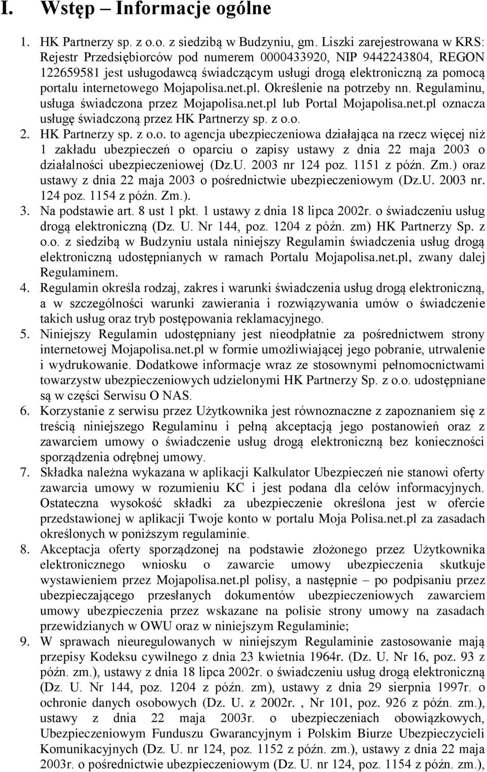 Mojapolisa.net.pl. Określenie na potrzeby nn. Regulaminu, usługa świadczona przez Mojapolisa.net.pl lub Portal Mojapolisa.net.pl oznacza usługę świadczoną przez HK Partnerzy sp. z o.o. 2.