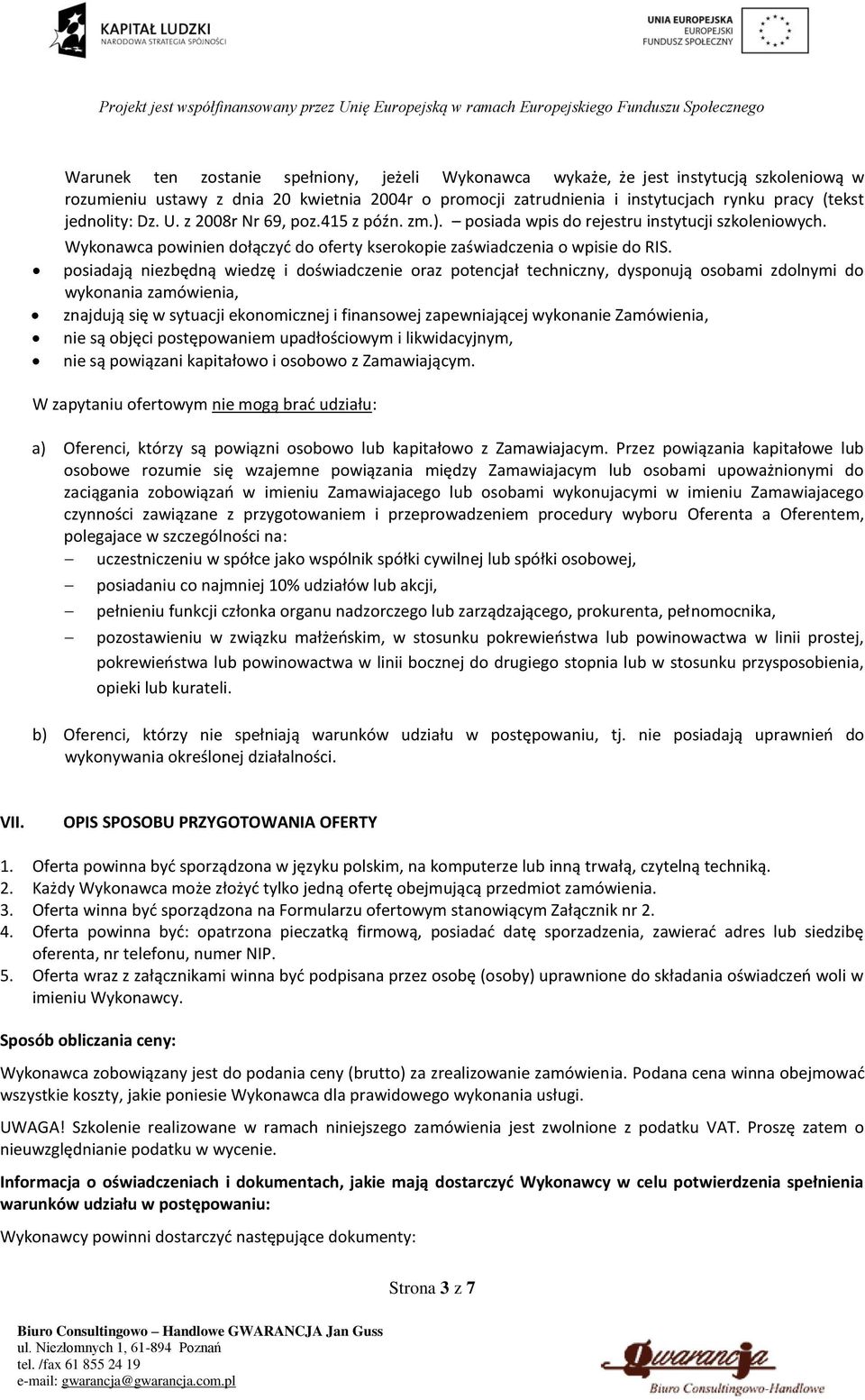 posiadają niezbędną wiedzę i doświadczenie oraz potencjał techniczny, dysponują osobami zdolnymi do wykonania zamówienia, znajdują się w sytuacji ekonomicznej i finansowej zapewniającej wykonanie