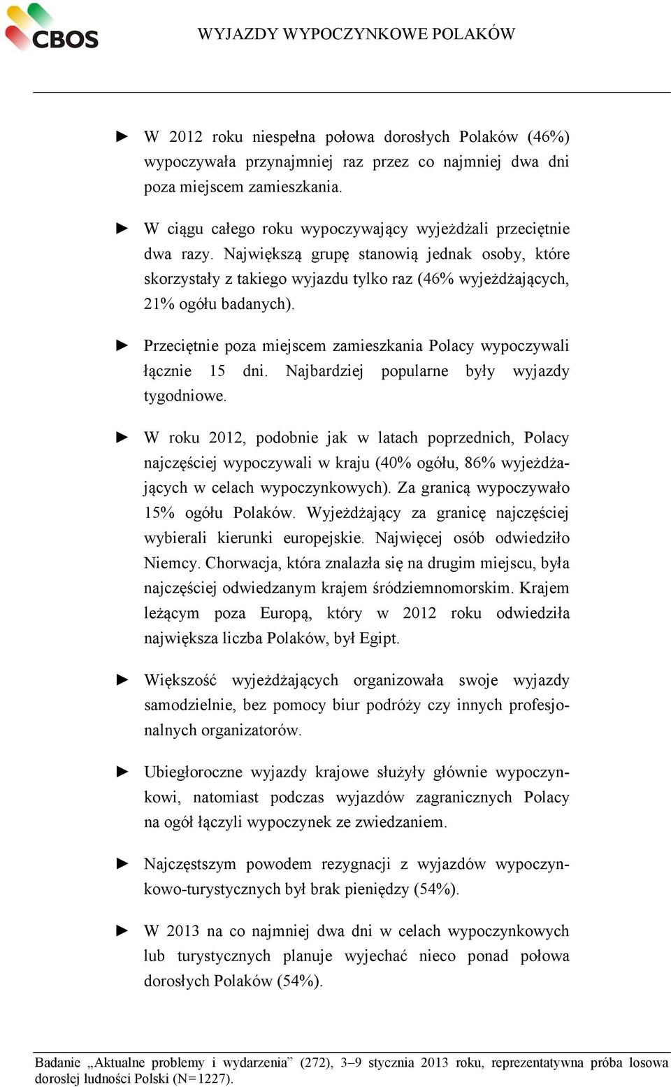 Przeciętnie poza miejscem zamieszkania Polacy wypoczywali łącznie 15 dni. Najbardziej popularne były wyjazdy tygodniowe.