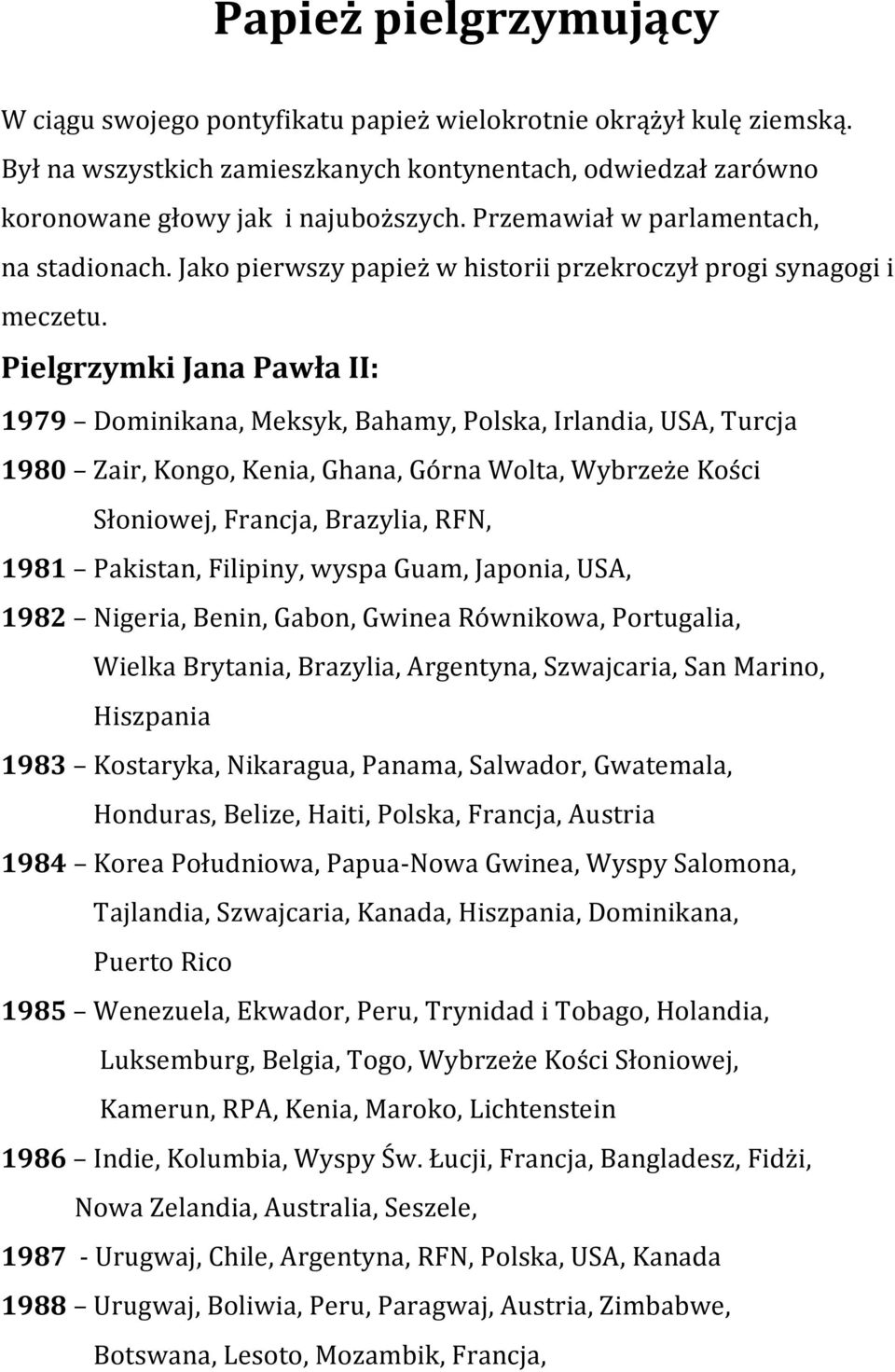 Pielgrzymki Jana Pawła II: 1979 Dominikana, Meksyk, Bahamy, Polska, Irlandia, USA, Turcja 1980 Zair, Kongo, Kenia, Ghana, Górna Wolta, Wybrzeże Kości Słoniowej, Francja, Brazylia, RFN, 1981 Pakistan,