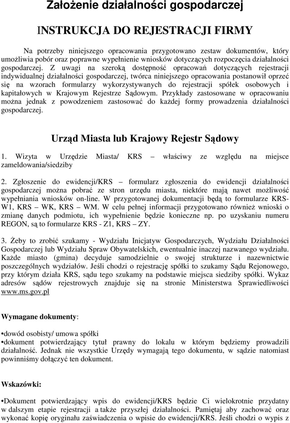 Z uwagi na szeroką dostępność opracowań dotyczących rejestracji indywidualnej działalności gospodarczej, twórca niniejszego opracowania postanowił oprzeć się na wzorach formularzy wykorzystywanych do