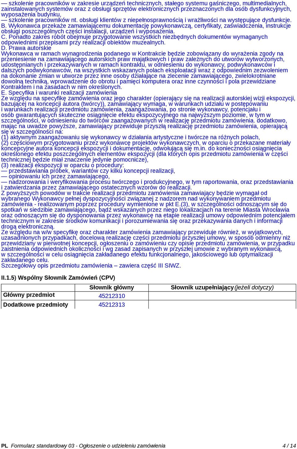 Wykonawca przekaże zamawiającemu dokumentację powykonawczą, certyfikaty, zaświadczenia, instrukcje obsługi poszczególnych części instalacji, urządzeń i wyposażenia. C.
