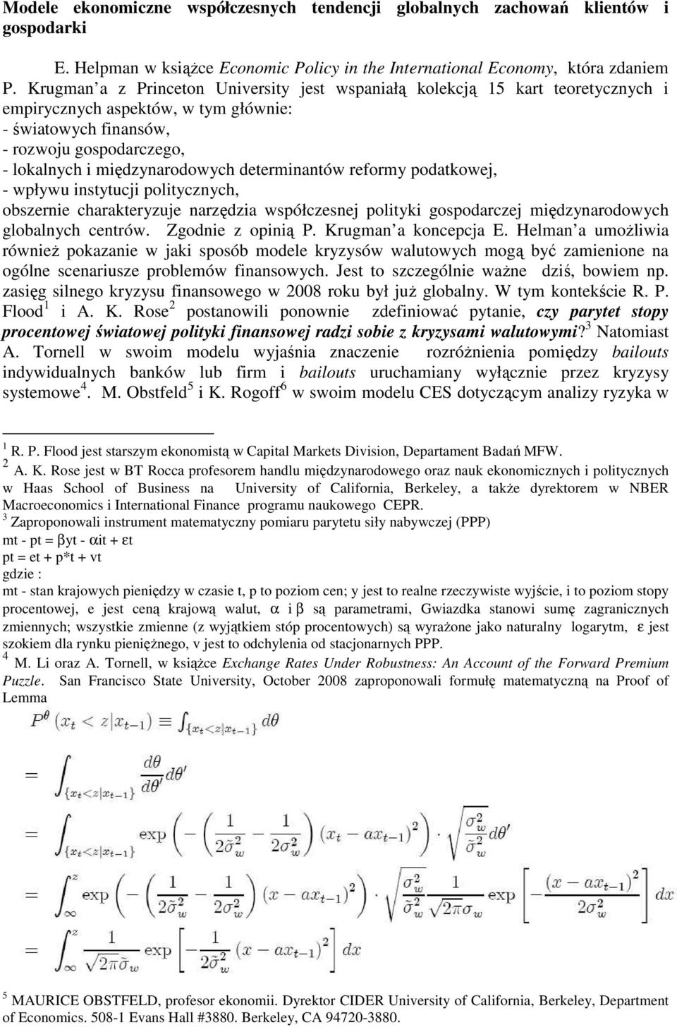determinantów reformy podatkowej, - wpływu instytucji politycznych, obszernie charakteryzuje narzędzia współczesnej polityki gospodarczej międzynarodowych globalnych centrów. Zgodnie z opinią P.