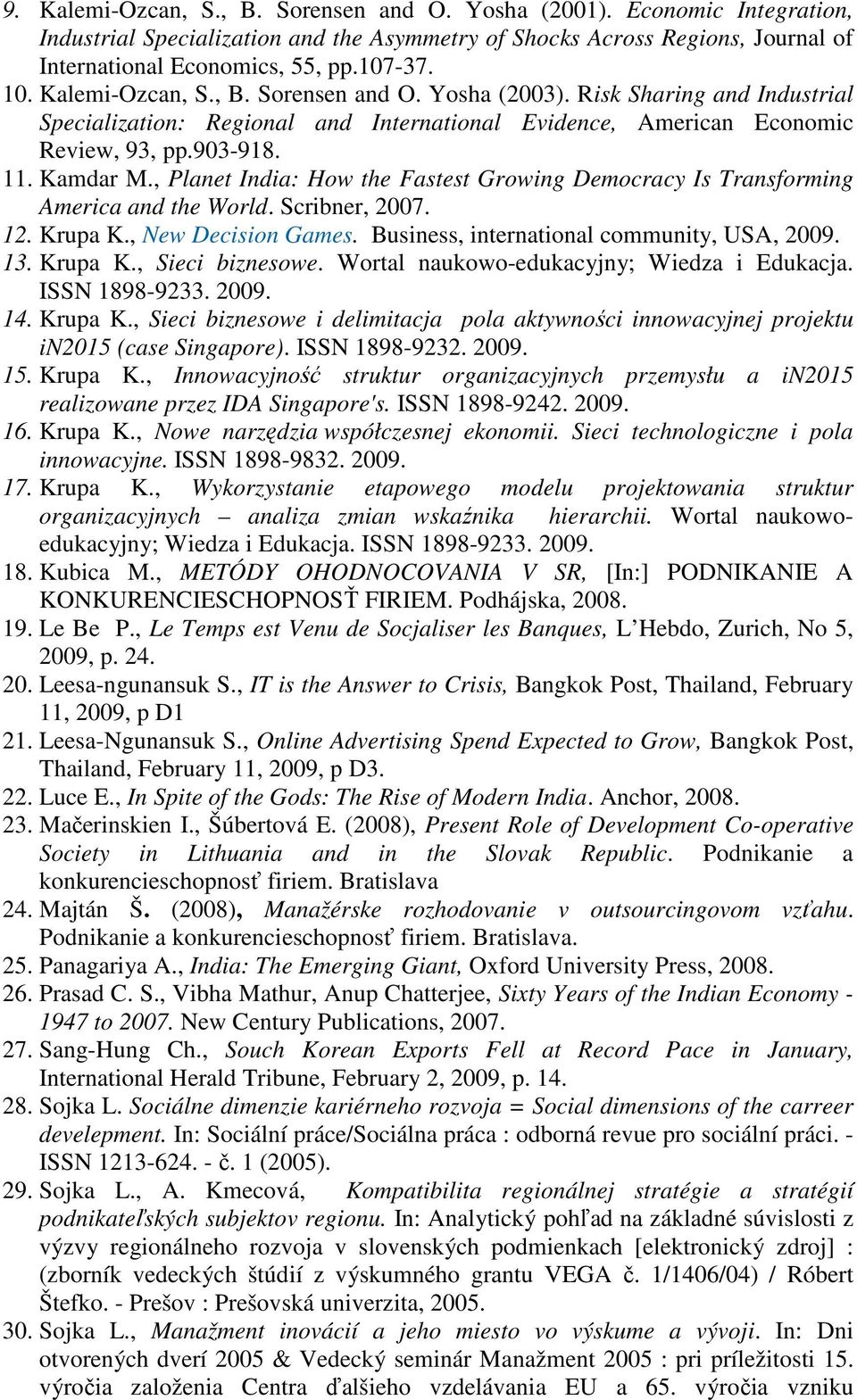 , Planet India: How the Fastest Growing Democracy Is Transforming America and the World. Scribner, 2007. 12. Krupa K., New Decision Games. Business, international community, USA, 2009. 13. Krupa K., Sieci biznesowe.
