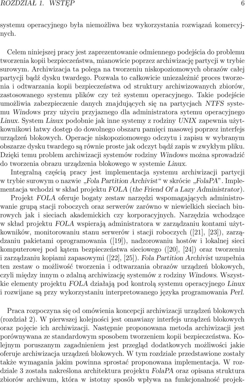 Archiwizacja ta polega na tworzeniu niskopoziomowych obrazów całej partycji bądź dysku twardego.