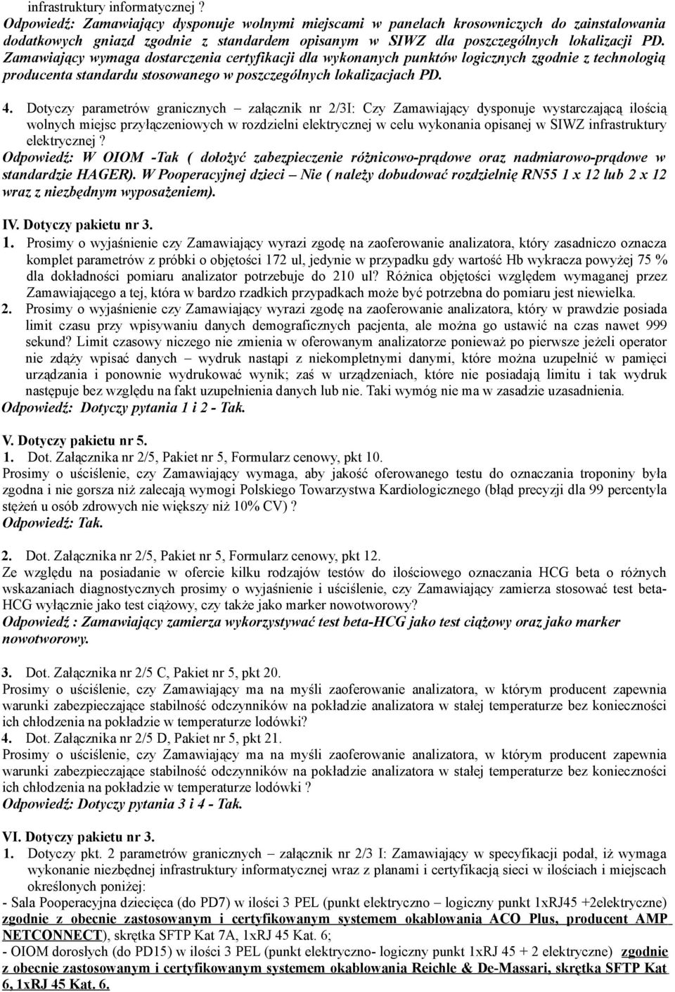 Zamawiający wymaga dostarczenia certyfikacji dla wykonanych punktów logicznych zgodnie z technologią producenta standardu stosowanego w poszczególnych lokalizacjach PD. 4.