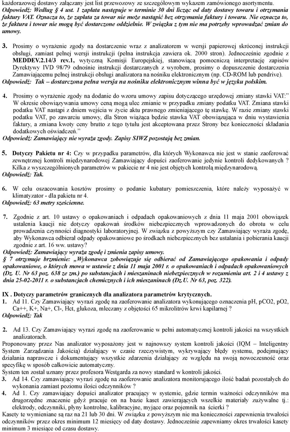 Nie oznacza to, że faktura i towar nie mogą być dostarczone oddzielnie. W związku z tym nie ma potrzeby wprowadzać zmian do umowy. 3.