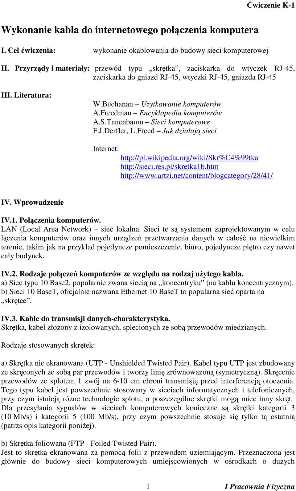 Freedman Encyklopedia komputerów A.S.Tanenbaum Sieci komputerowe F.J.Derfler, L.Freed Jak działają sieci Internet: http://pl.wikipedia.org/wiki/skr%c4%99tka http://sieci.res.pl/skretka1b.