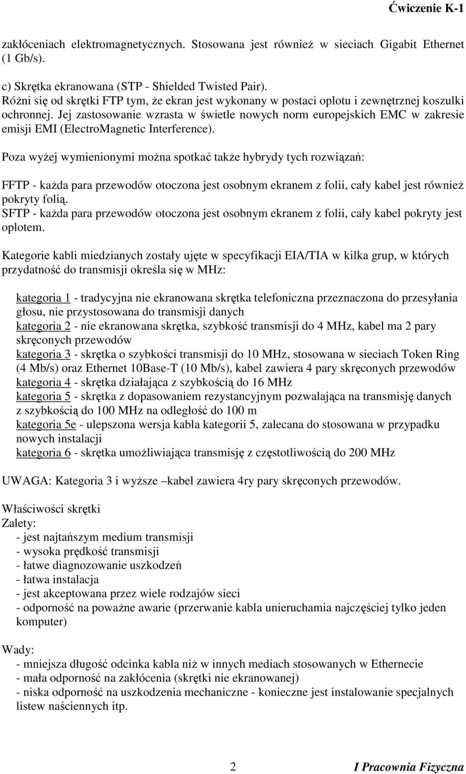 Jej zastosowanie wzrasta w świetle nowych norm europejskich EMC w zakresie emisji EMI (ElectroMagnetic Interference).