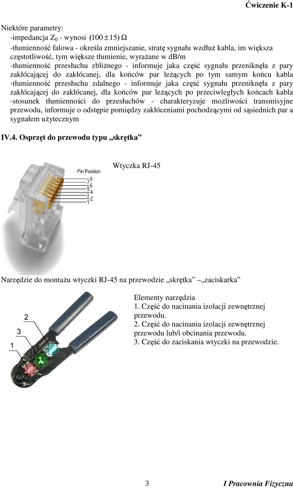informuje jaka część sygnału przeniknęła z pary zakłócającej do zakłócanej, dla końców par leŝących po przeciwległych końcach kabla -stosunek tłumienności do przesłuchów - charakteryzuje moŝliwości