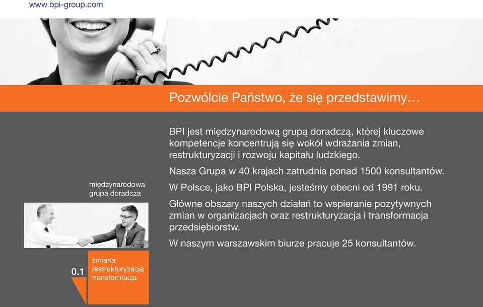 Nasza Grupa w 40 krajach zatrudnia ponad 1500 konsultantów. W Polsce, jako BPI Polska, jesteśmy obecni od 1991 roku.