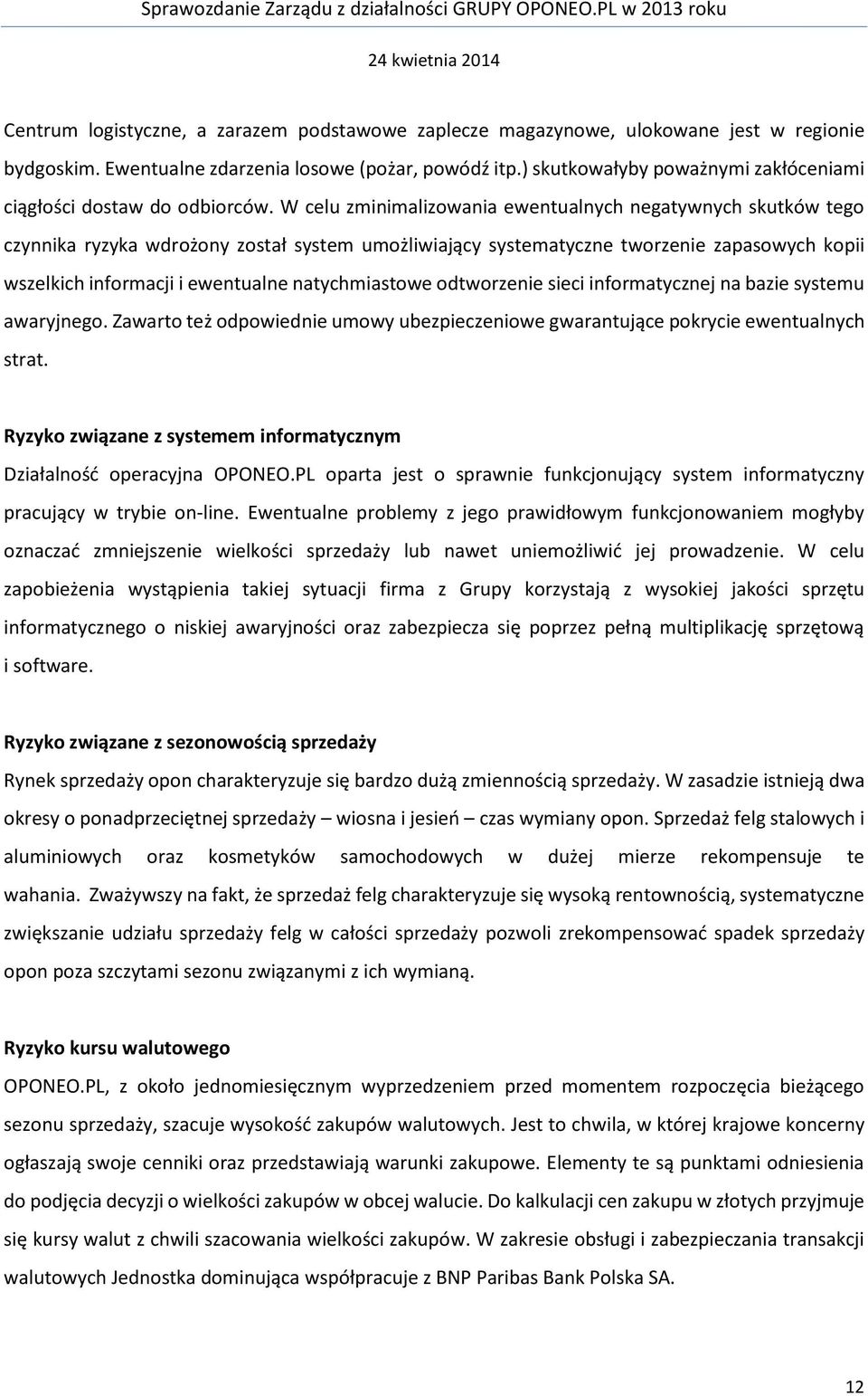 W celu zminimalizowania ewentualnych negatywnych skutków tego czynnika ryzyka wdrożony został system umożliwiający systematyczne tworzenie zapasowych kopii wszelkich informacji i ewentualne