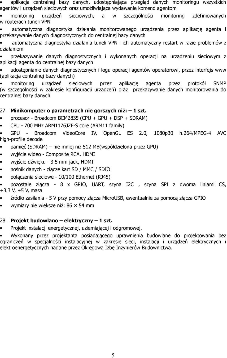 bazy danych automatyczna diagnostyka działania tuneli VPN i ich automatyczny restart w razie problemów z działaniem przekazywanie danych diagnostycznych i wykonanych operacji na urządzeniu sieciowym