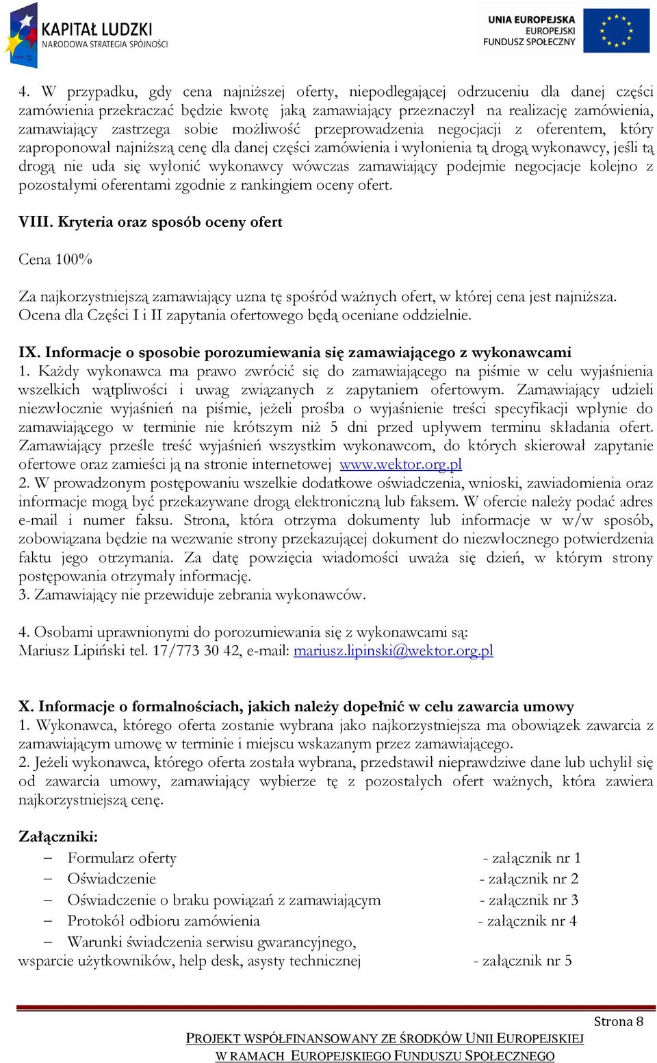wykonawcy wówczas zamawiający podejmie negocjacje kolejno z pozostałymi oferentami zgodnie z rankingiem oceny ofert. VIII.