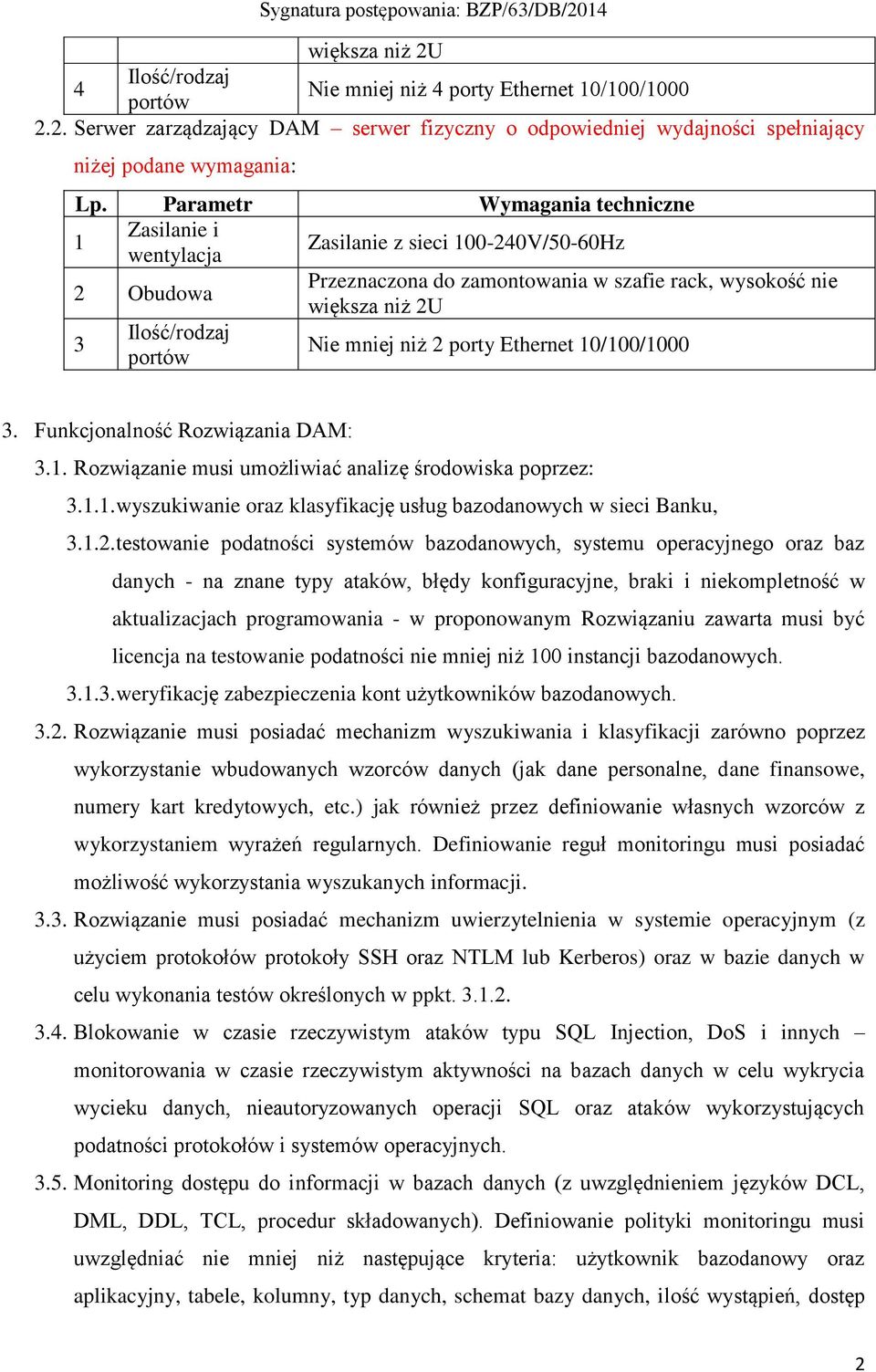 mniej niż 2 porty Ethernet 10/100/1000 3. Funkcjonalność Rozwiązania DAM: 3.1. Rozwiązanie musi umożliwiać analizę środowiska poprzez: 3.1.1. wyszukiwanie oraz klasyfikację usług bazodanowych w sieci Banku, 3.