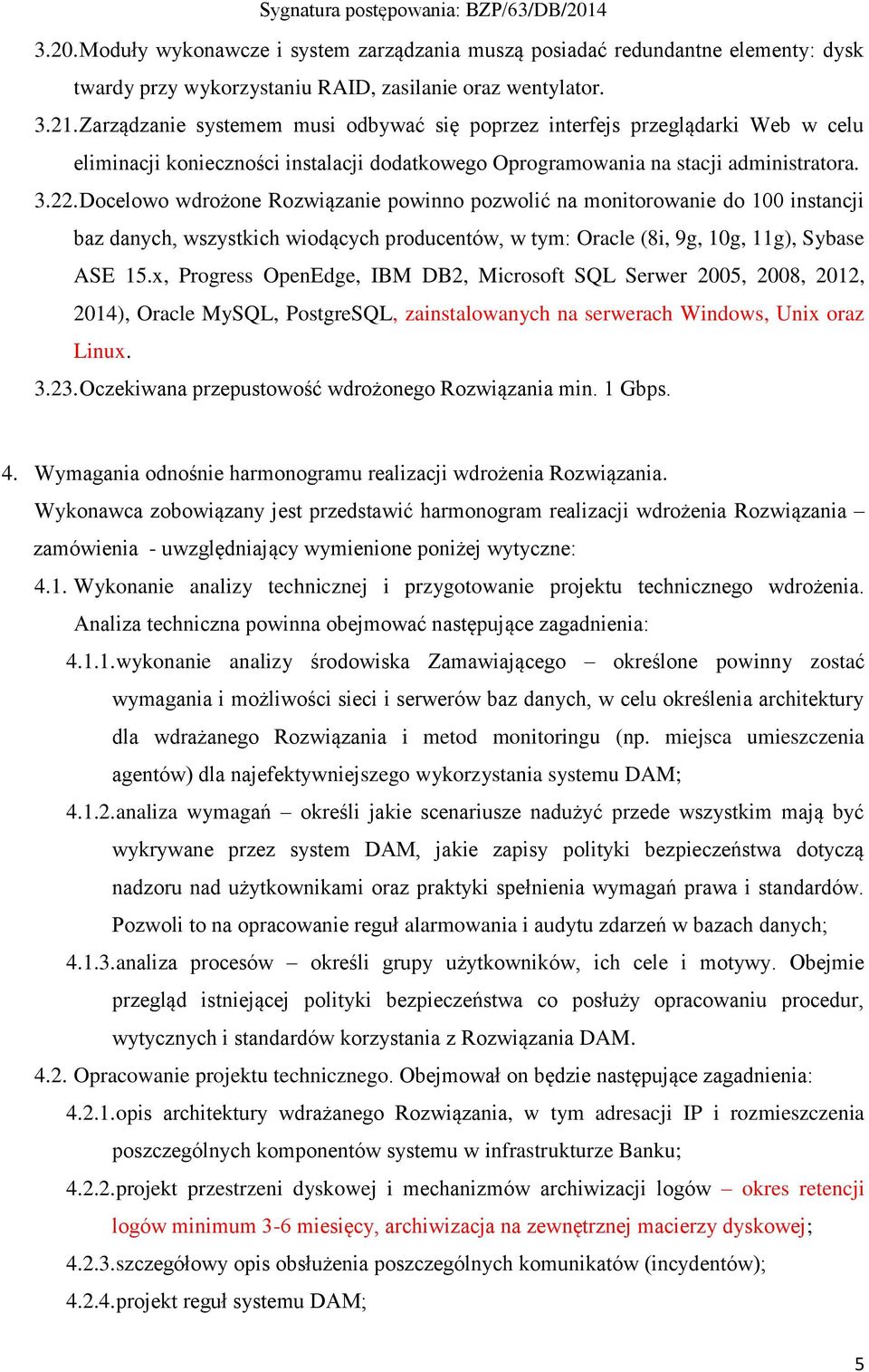 Docelowo wdrożone Rozwiązanie powinno pozwolić na monitorowanie do 100 instancji baz danych, wszystkich wiodących producentów, w tym: Oracle (8i, 9g, 10g, 11g), Sybase ASE 15.