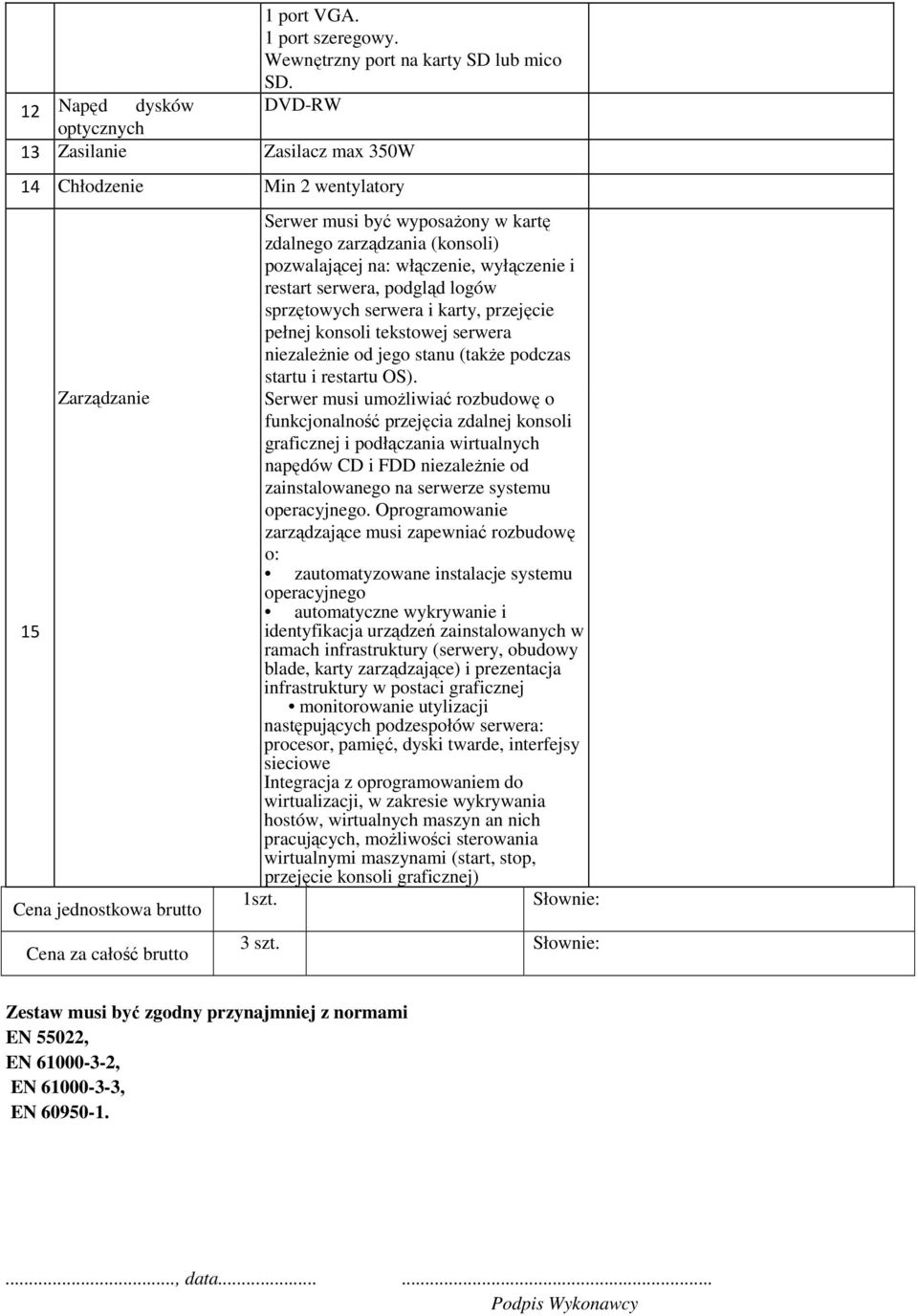 zdalnego zarządzania (konsoli) pozwalającej na: włączenie, wyłączenie i restart serwera, podgląd logów sprzętowych serwera i karty, przejęcie pełnej konsoli tekstowej serwera niezaleŝnie od jego