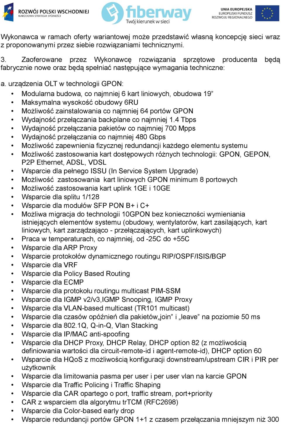 urządzenia OLT w technologii GPON: Modularna budowa, co najmniej 6 kart liniowych, obudowa 19 Maksymalna wysokość obudowy 6RU Możliwość zainstalowania co najmniej 64 portów GPON Wydajność