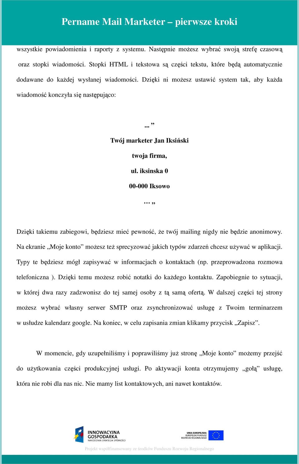 .. Twój marketer Jan Iksiński twoja firma, ul. iksinska 0 00-000 Iksowo Dzięki takiemu zabiegowi, będziesz mieć pewność, że twój mailing nigdy nie będzie anonimowy.