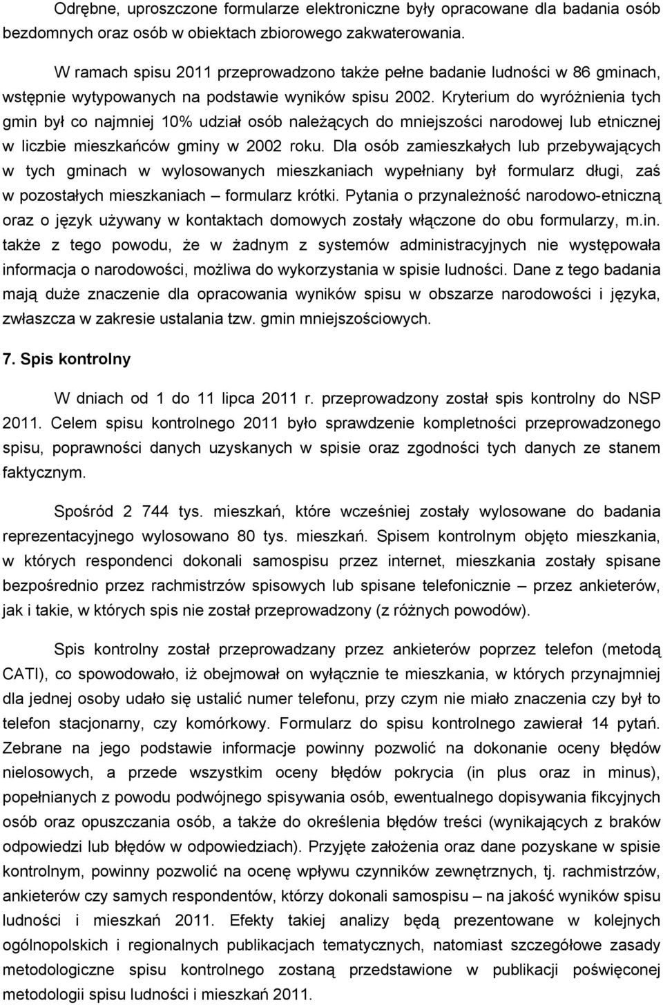 Kryterium do wyróżnienia tych gmin był co najmniej 10% udział osób należących do mniejszości narodowej lub etnicznej w liczbie mieszkańców gminy w 2002 roku.