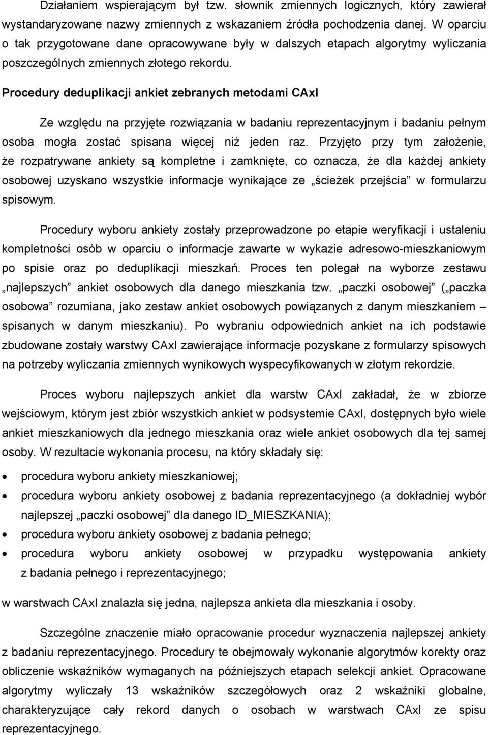 Procedury deduplikacji ankiet zebranych metodami CAxI Ze względu na przyjęte rozwiązania w badaniu reprezentacyjnym i badaniu pełnym osoba mogła zostać spisana więcej niż jeden raz.