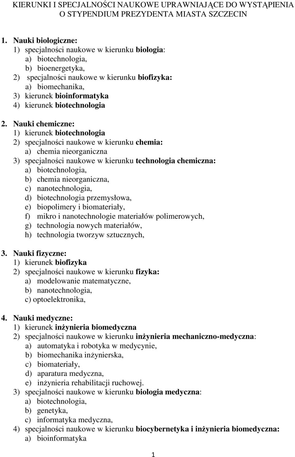 2. Nauki chemiczne: 1) kierunek biotechnologia 2) specjalności naukowe w kierunku chemia: a) chemia nieorganiczna 3) specjalności naukowe w kierunku technologia chemiczna: b) chemia nieorganiczna, c)